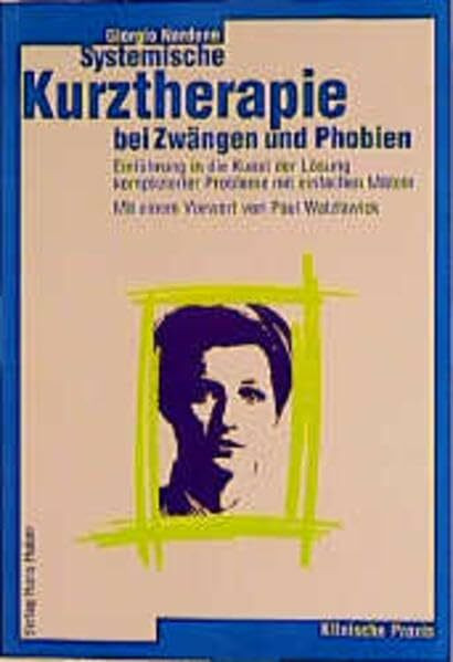 Systemische Kurztherapie bei Zwängen und Phobien: Einführung in die Kunst der Lösung komplizierter Probleme mit einfachen Mitteln