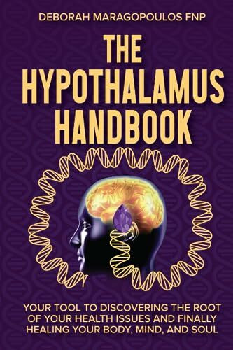 The Hypothalamus Handbook: Your Tool to Discovering the Root of Your Health Issues and Finally Healing Your Body, Mind, and Soul