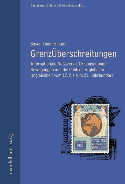 GrenzÜberschreitungen: Internationale Netzwerke, Organisationen, Bewegungen und die Politik der globalen Ungleichheit vom 17. bis zum 21. Jahrhundert