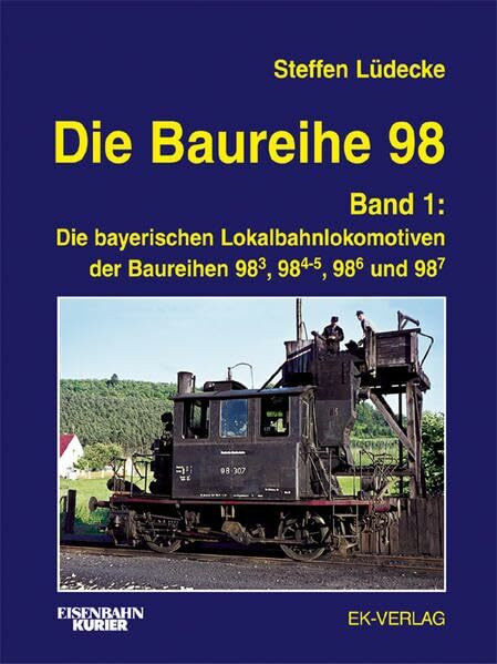 Die Baureihe 98, 2 Bde., Bd.1, Baureihen 98.3, 98.4-5, 98.6 und 98.7: Die bayerischen Lokalbahnlokomotiven 1