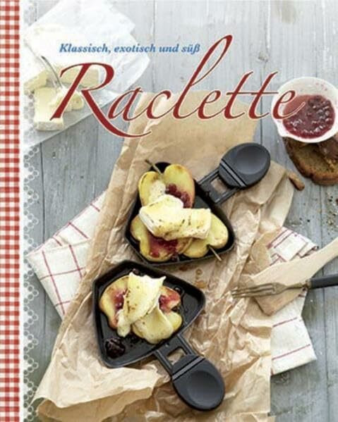 Raclette: Klassisch, exotisch und süß