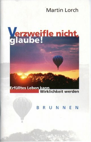 Verzweifle nicht, glaube!: Erfülltes Leben kann Wirklichkeit werden (Brunnen-Lebenshilfe)