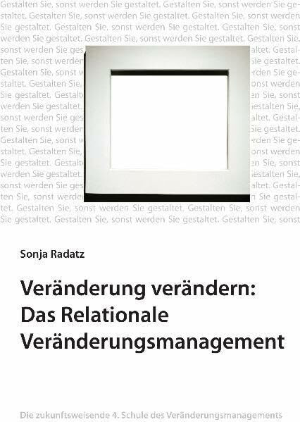 Veränderung verändern: Das Relationale Veränderungsmanagement: Die zukunftsweisende 4. Schule des Veränderungsmanagements