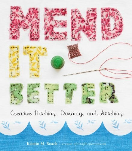 Mend it Better: Creative Patching, Darning, and Stitching Mend it Better: Creative Patching, Darning, and Stitching