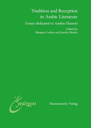 Tradition and Reception in Arabic Literature: Essays dedicated to Andras Hamori (Mîzân. Studien zur Literatur in der islamischen Welt, Band 28)