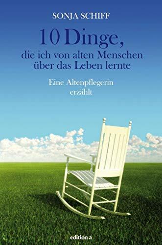 10 Dinge, die ich von alten Menschen über das Leben lernte: Einsichten einer Altenpflegerin 10 Dinge, die ich von alten Menschen über das Leben lernte: Einsichten einer Altenpflegerin