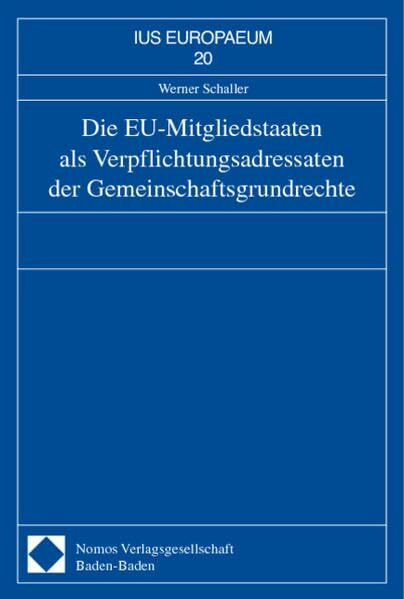 Die EU-Mitgliedstaaten als Verpflichtungsadressaten der Gemeinschaftsgrundrechte. IUS Europaeum, Bd. 20