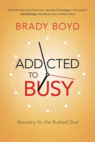 Addicted to Busy: Recovery for the Rushed Soul