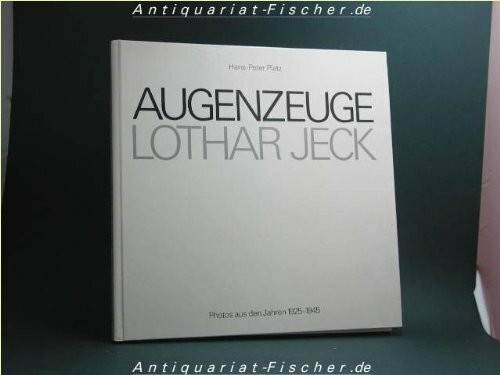 Augenzeuge Lothar Jeck. Photos aus den Jahren 1925-1945.