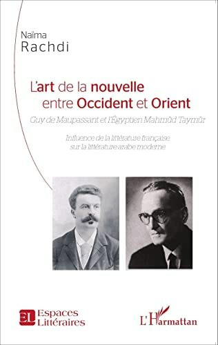 L'art de la nouvelle entre Occident et Orient: Guy de Maupassant et l'Égyptien Mahmûd Taymûr Influence de la littérature française sur la littérature arabe moderne