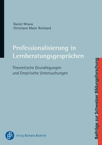 Professionalisierung in Lernberatungsgesprächen: Theoretische Grundlegungen und Empirische Untersuchungen (Beiträge der Schweizer Bildungsforschung)
