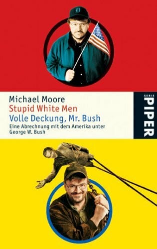 Stupid White Men • Volle Deckung Mr. Bush: Eine Abrechnung mit dem Amerika unter George W. Bush (Piper Taschenbuch, Band 4725)
