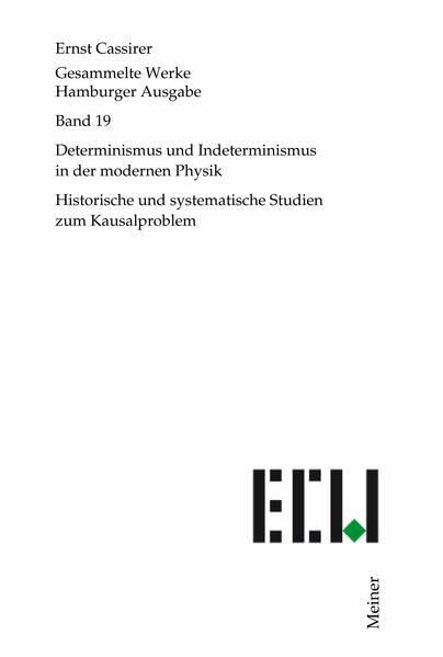 Determinismus und Indeterminismus in der modernen Physik: Historische und systematische Studien zum Kausalproblem (Ernst Cassirer, Gesammelte Werke. Hamburger Ausgabe)