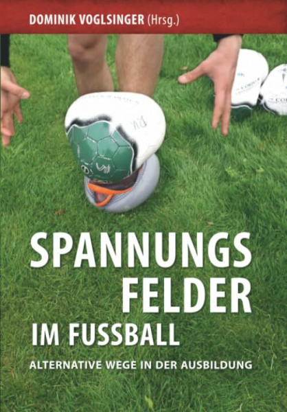 Spannungsfelder im Fußball: Alternative Wege in der Ausbildung (Individualtraining in football, soccer, this is how you quickly increase your soccer development!, Band 2)