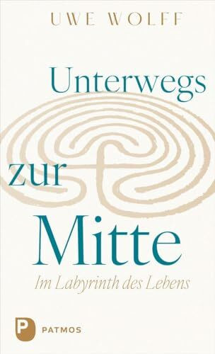 Unterwegs zur Mitte: Im Labyrinth des Lebens
