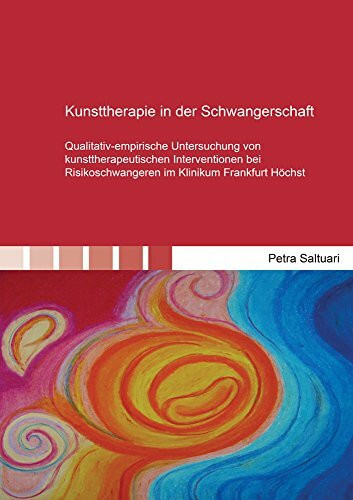 Kunsttherapie in der Schwangerschaft: Qualitativ-empirische Untersuchung von kunsttherapeutischen Interventionen bei Risikoschwangeren im Klinikum Frankfurt Höchst (Berichte aus der Psychologie)