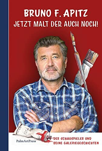 Jetzt malt der auch noch!: Der Schauspieler und seine Galeriegeschichten Jetzt malt der auch noch!: Der Schauspieler und seine Galeriegeschichten