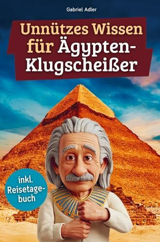 Unnützes Wissen für Ägypten-Klugscheißer: 222 lustige & skurrile Fakten, die du nie wissen wolltest, aber lieben wirst - das ideale Geschenk für echte Ägypten-Fans (inkl. Reisetagebuch)