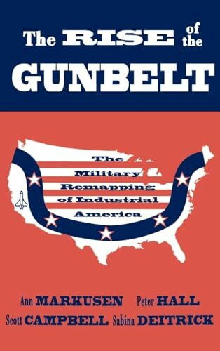 The Rise of the Gunbelt: The Military Remapping of Industrial America