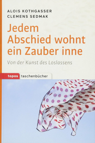Jedem Abschied wohnt ein Zauber inne: Von der Kunst des Loslassens (Topos Taschenbücher)
