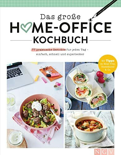 Das große Home-Office-Kochbuch: Gut essen trotz Arbeitsstress: 77 einfache und praktische Rezepte für jeden Geschmack für zu Hause oder Büro