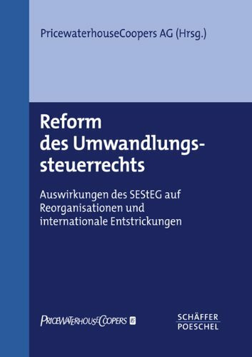Reform des Umwandlungssteuerrechts: Auswirkungen des SEStEG auf Reorganisationen und internationale Entstrickungen: Auswirkungen des SEStEG auf ... Hrsg. v. PricewaterhouseCoopers