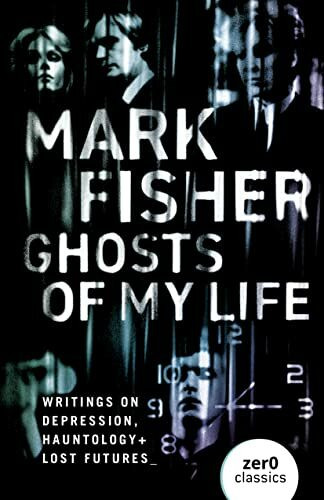 Ghosts Of My Life: Writings on Depression, Hauntology and Lost Futures