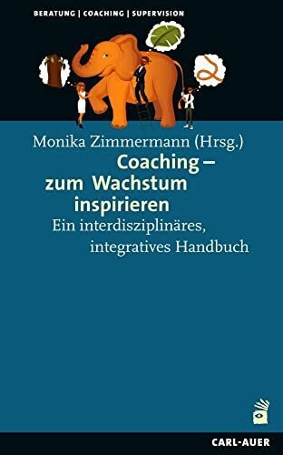 Coaching – zum Wachstum inspirieren: Ein interdisziplinäres, integratives Handbuch (Beratung, Coaching, Supervision)