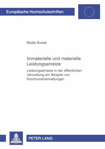 Immaterielle und materielle Leistungsanreize: Leistungsanreize in der öffentlichen Verwaltung am Beispiel von Kommunalverwaltungen (Europäische ... Universitaires Européennes, Band 2924)