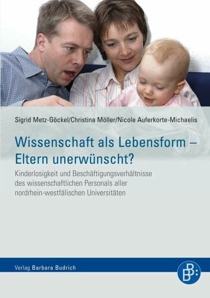 Wissenschaft als Lebensform - Eltern unerwünscht? Kinderlosigkeit und Beschäftigungsverhältnisse des wissenschaftlichen Personals aller ... aller ... ... aller nordrhein-westfälischer Universitäten