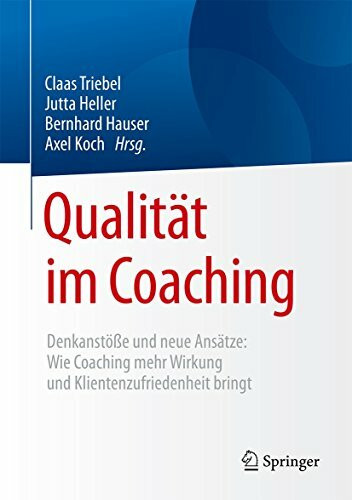 Qualität im Coaching: Denkanstöße und neue Ansätze: Wie Coaching mehr Wirkung und Klientenzufriedenheit bringt