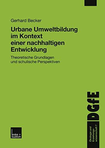 Urbane Umweltbildung im Kontext einer Nachhaltigen Entwicklung: Theoretische Grundlagen und schulische Perspektiven (Ökologie und Erziehungswissenschaft, 7, Band 7)