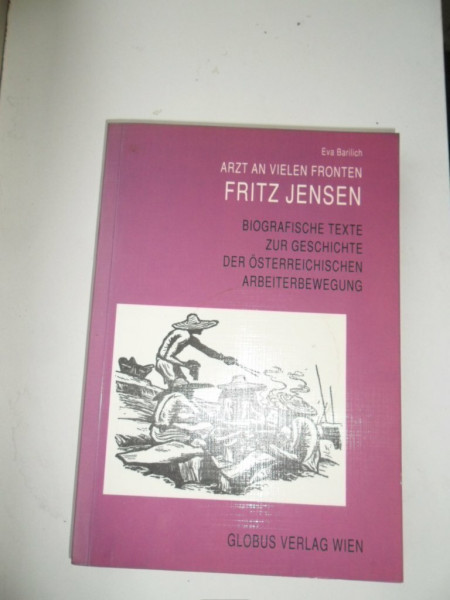 Arzt an vielen Fronten: Fritz Jensen. Biographische Texte zur Geschichte der Österr. Arbeiterbewegung
