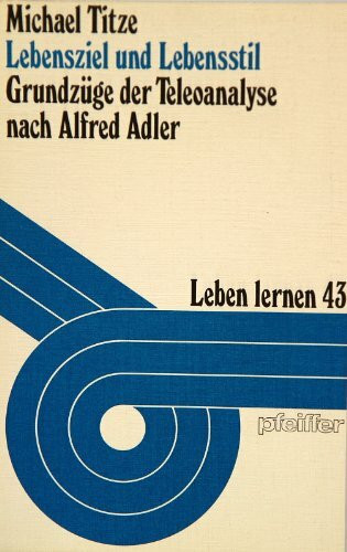 Lebensziel und Lebensstil. Grundzüge der Teleoanalyse nach Alfred Adler