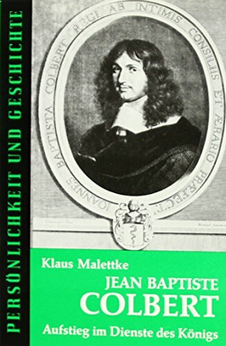 Jean-Baptiste Colbert: Aufstieg im Dienste des Königs (Persönlichkeit und Geschichte: Biographische Reihe)