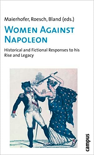 Women Against Napoleon: Historical and Fictional Responses to his Rise and Legacy Women Against Napoleon: Historical and Fictional Responses to his Rise and Legacy