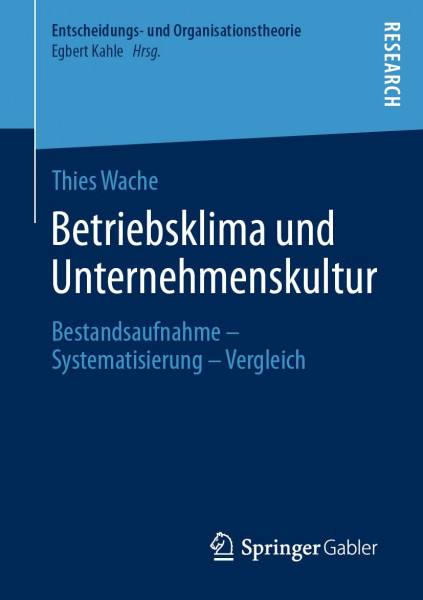 Betriebsklima und Unternehmenskultur: Bestandsaufnahme – Systematisierung – Vergleich (Entscheidungs- und Organisationstheorie)