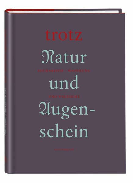 Trotz Natur und Augenschein: Eucharistie - Wandlung und Weltsicht