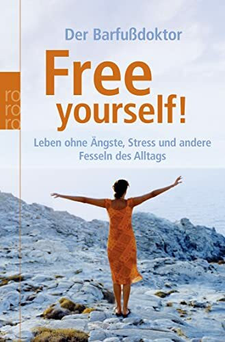 Free yourself! Leben ohne Ängste, Stress und andere Fesseln des Alltags.