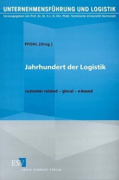Jahrhundert der Logistik: Wertsteigerung des Unternehmens: customer related – global – e-based (Unternehmensführung und Logistik)
