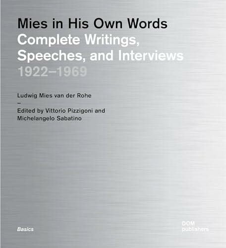 Mies in His Own Words: Complete Writings, Speeches, and Interviews 1922 – 1969 (Grundlagen/Basics)