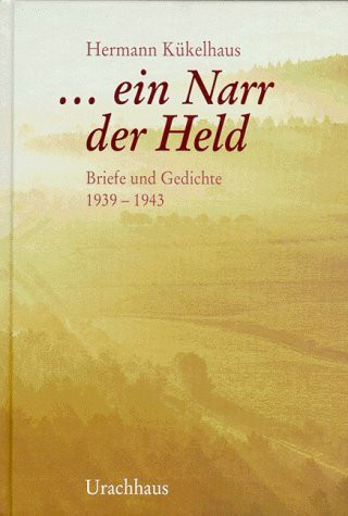 ... ein Narr der Held: Briefe und Gedichte 1939-1943