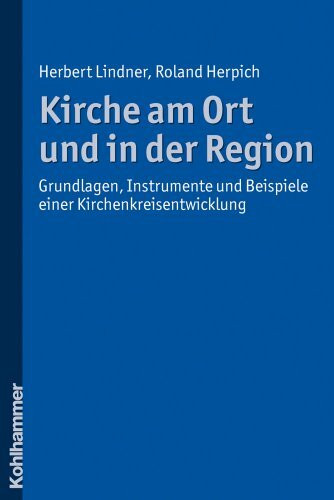 Kirche am Ort und in der Region: Grundlagen, Instrumente und Beispiele einer Kirchenkreisentwicklung