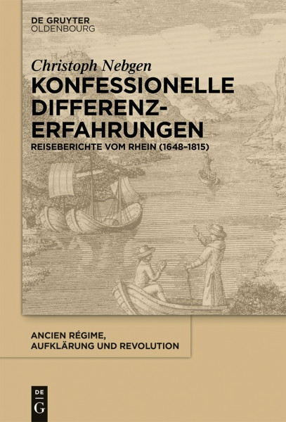 Konfessionelle Differenzerfahrungen: Reiseberichte vom Rhein (1648-1815) (Ancien Régime, Aufklärung und Revolution, 40, Band 40)