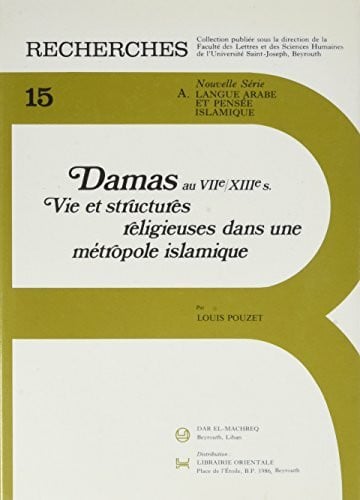Damas au VIIe/XIIIe siècle. : Vie et structures religieuses d'une métropole islamique
