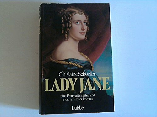 Lady Jane: Eine Frau verführt ihre Zeit. Biographischer Roman
