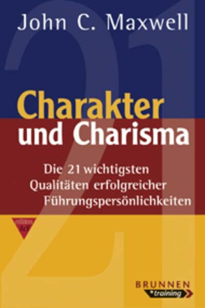 Charakter und Charisma. Die 21 wichtigsten Qualitäten erfolgreicher Führungspersönlichkeiten