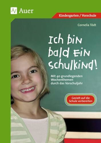 Ich bin bald ein Schulkind!: Mit 40 grundlegenden Wochenthemen durch das Vorschuljahr (1. Klasse/Vorschule)