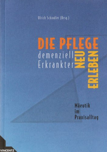 Die Pflege dementiell Erkrankter neu erleben: Mäeutik im Praxisalltag
