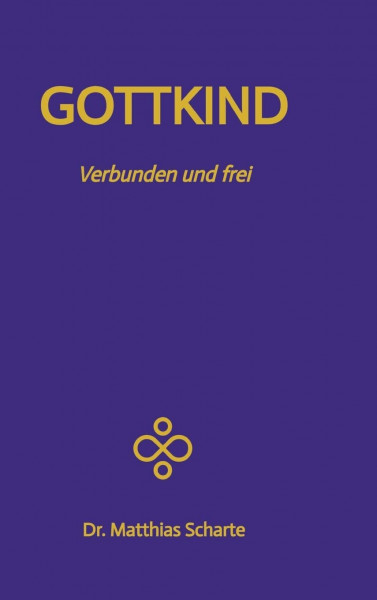 GOTTKIND - Verbunden und frei in ein glückliches Leben, mit 28 praktischen Übungen: Die nächste Stufe der Entwicklung des Menschen - Integriere deinen ... deine Egostruktur, aktiviere deine Seele